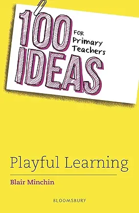 Book Review: 100 Ideas for Primary Teachers: Playful Learning by Blair Minchin