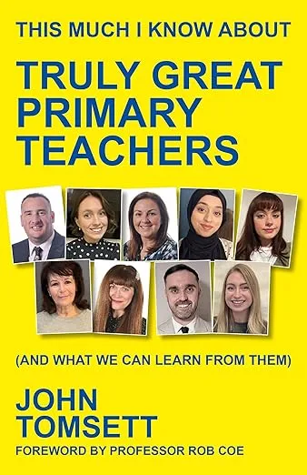 Book Review: This Much I Know About Truly Great Primary Teachers by John Tomsett