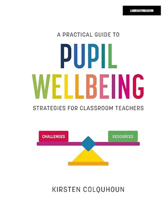 A Practical Guide to Pupil Wellbeing. Strategies for Classroom Teachers.