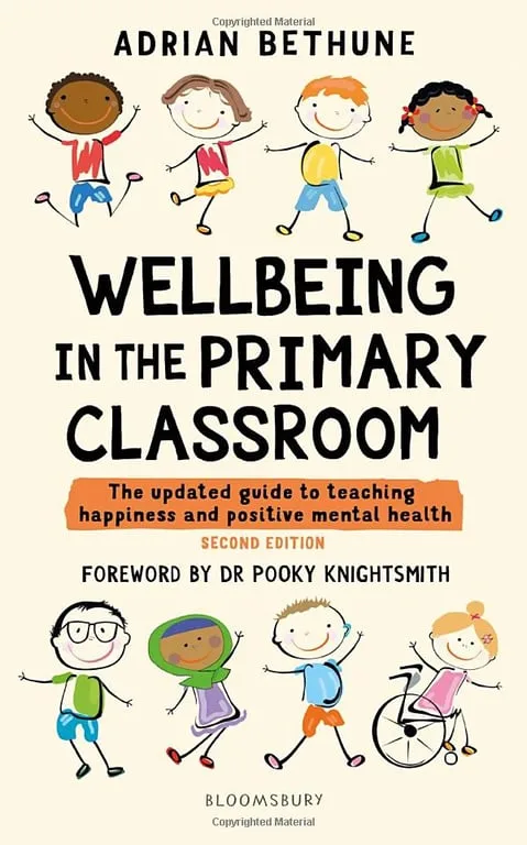 Wellbeing in the Primary Classroom: The updated guide to teaching happiness and positive mental health