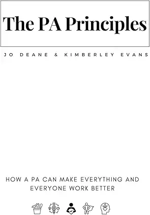 The PA Principles: How a PA Can Make Everything and Everyone Work Better by Jo Deane and Kimberley Evans