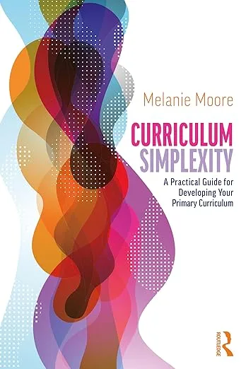 Review for Curriculum Simplexity: A Practical Guide for Developing Your Primary Curriculum by Melanie Moore