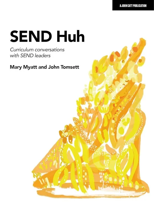 "SEND Huh: Curriculum Conversations with SEND Leaders" by Mary Myatt and John Tomsett